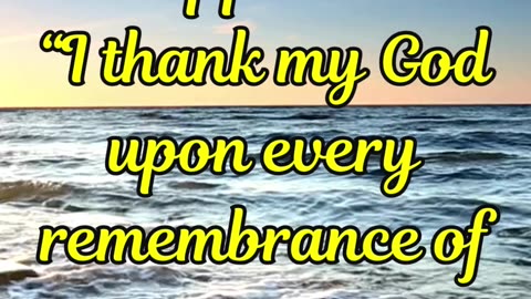 Philippians 1:3 “I thank my God upon every remembrance of you,”