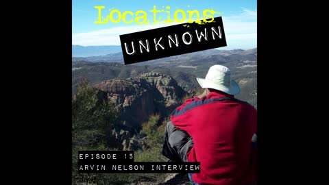 Locations Unknown - EP. #15: The Arvin Nelson Interview