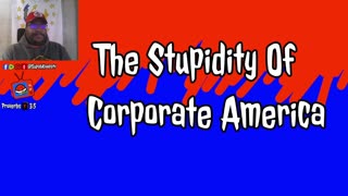 The Stupidity Of Corporate America