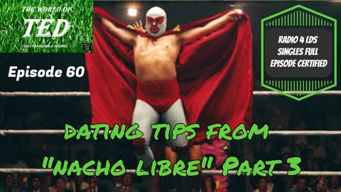 Dating Tips from Nacho Libre Part III - The World of TED - Episode 60 - 19 Feb 22