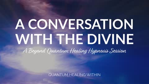 A Conversation with the Divine :: A Beyond Quantum Healing Hypnosis Session