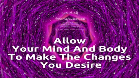 Allow your mind and body to make the changes you desire - Subliminal