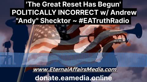 'The Great Reset Has Begun' on POLITICALLY INCORRECT w/ Andrew Shecktor ~ EA Truth Radio