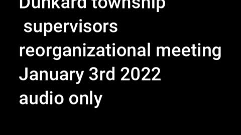 January 3rd 2022 Dunkard township Supervisors Reorganizational meeting