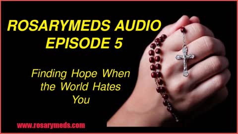 RosaryMeds Audio #5: Finding Hope When the World Hates You