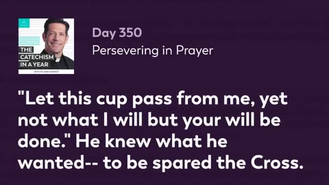 Day 350: Persevering in Prayer — The Catechism in a Year (with Fr. Mike Schmitz)