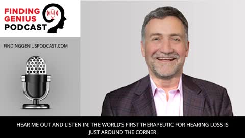 Hear Me Out and Listen In: The World’s First Therapeutic for Hearing Loss is Just Around the Corner
