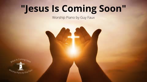 Jesus Is Coming Soon - Worship Piano by Guy Faux - Be Still & Know God.