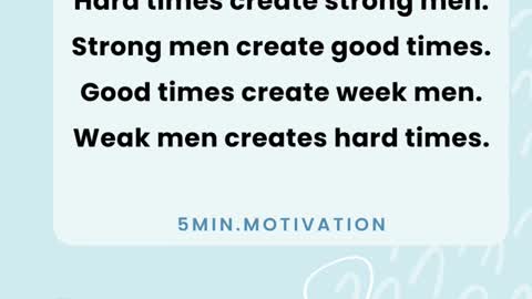 Hard times create strong men. Strong men create good times.