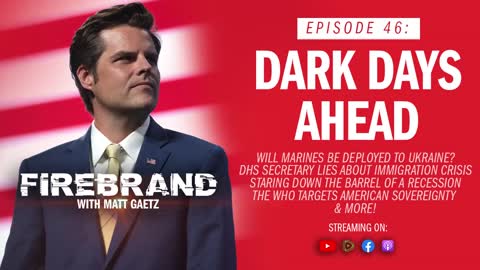 Episode 46 LIVE: Dark Days Ahead – Firebrand with Matt Gaetz