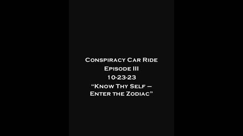Conspiracy Car Ride - Episode III - "Know Thy Self - Enter The Zodiac"