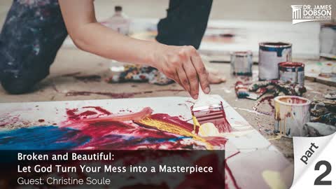 Broken and Beautiful: Let God Turn Your Mess into a Masterpiece - Part 2 with Guest Christine Soule