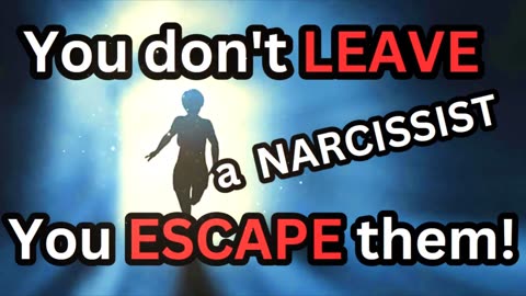 YOU DON'T LEAVE A NARCISSIST YOU ESCAPE THEM!