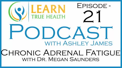 Chronic Adrenal Fatigue with Dr. Megan Saunders & Ashley James on The Learn True Health Podcast