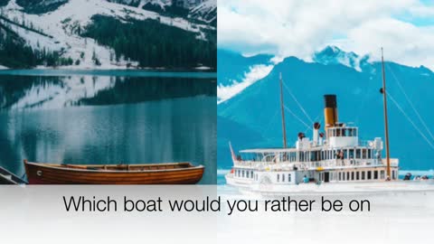 Which boat would you rather be on