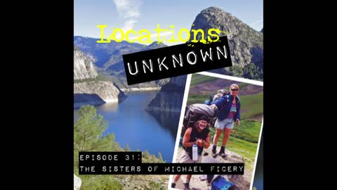 Locations Unknown EP. #31 - The Sisters of Michael Ficery