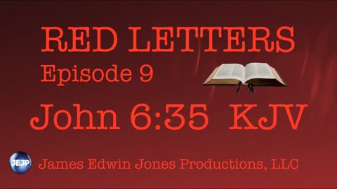 RED LETTERS EPISODE 9 - John 6:35 KJV - James Edwin Jones Productions, LLC