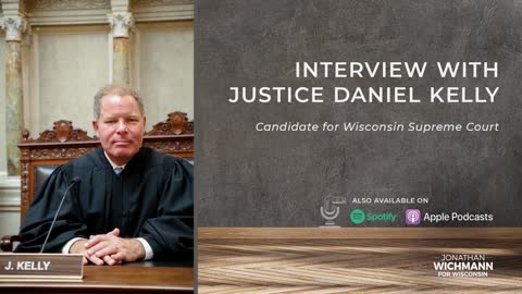 Interview with Justice Daniel Kelly Candidate for Wisconsin Supreme Court.