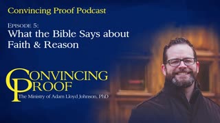 What the Bible Says about Faith & Reason - Convincing Proof Podcast