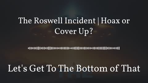 The Roswell Incident | Hoax or Cover Up?
