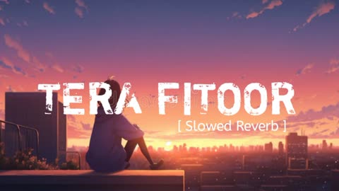 Tera Fitoor [ Slowed + Reverb ] - Arijit Singh | LOFI SOUL GURU