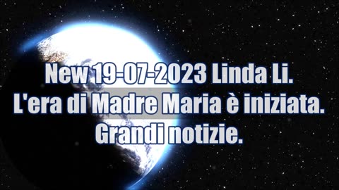 New 19-07-2023 Linda Li. L'era di Madre Maria è iniziata. Grandi notizie.