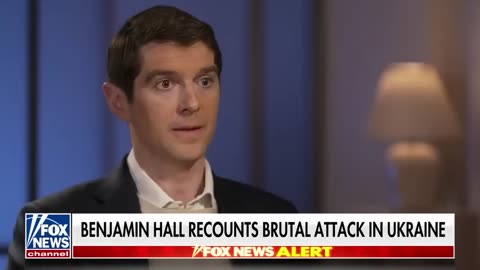 Fox News' Benjamin Hall recounts brutal attack in Ukraine