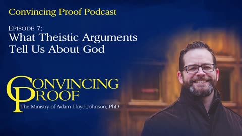 What Theistic Arguments Tell Us About God - Convincing Proof Podcast