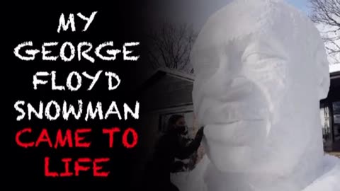George Floyd Creepypastas: MY GEORGE FLOYD SNOWMAN CAME TO LIFE