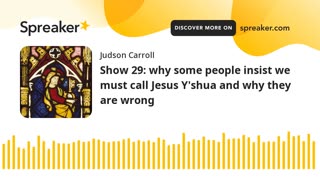 Show 29: why some people insist we must call Jesus Y'shua and why they are wrong
