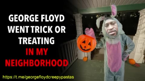 George Floyd Creepypastas: GEORGE FLOYD WENT TRICK OR TREATING IN MY NEIGHBERHOOD