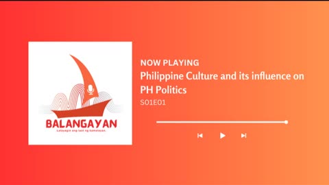 Balangayan Podcast - S01E01 - Philippine Culture and its influence on PH Politics