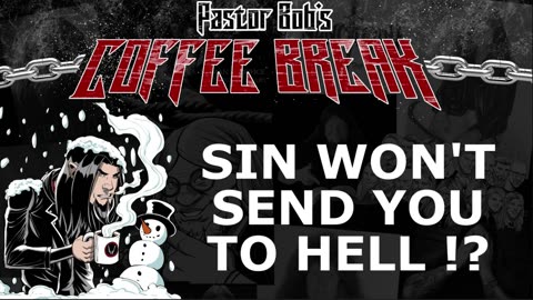 SIN WON'T SEND YOU TO HELL!? / Pastor Bob's Coffee Break