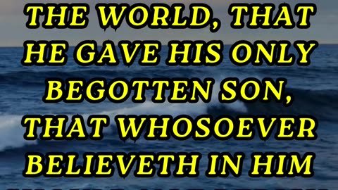 For God so loved the world, that he gave his only begotten Son, that whosoever believeth in him...