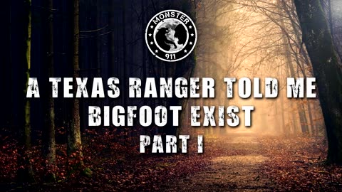 A Texas Ranger Told Me Bigfoot Exist Part I - Monster 911 Podcast Special Season 3