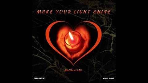 MAKE YOUR LIGHT SHINE - Matthew 5:16