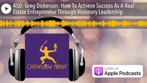 Greg Dickerson Shares How To Achieve Success As A Real Estate Entrepreneur Through Visionary Leaders
