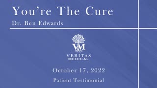 You're The Cure, October 17, 2022 - Dr. Ben Edwards Patient Testimony