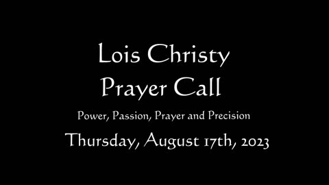 Lois Christy Prayer Group conference call for Thursday, August 17th, 2023