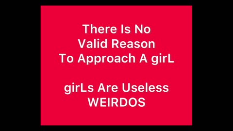 There Is No Valid Reason To Approach A girL - girLs Are Useless 14 Year-Olds