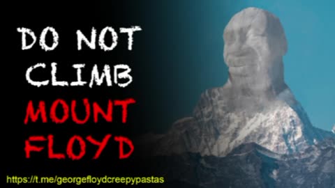 George Floyd Creepypastas: DO NOT CLIMB MOUNT FLOYD