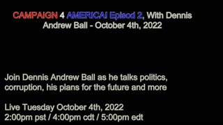 CAMPAIGN 4 AMERICA Episode 2!, With Dennis Andrew Ball - October 4th, 2022
