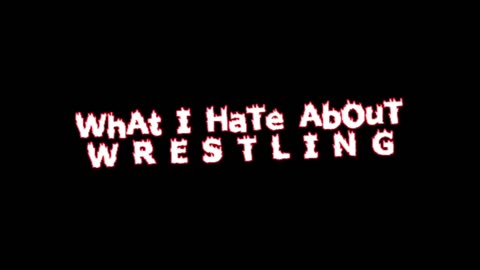 What I hate about wrestling