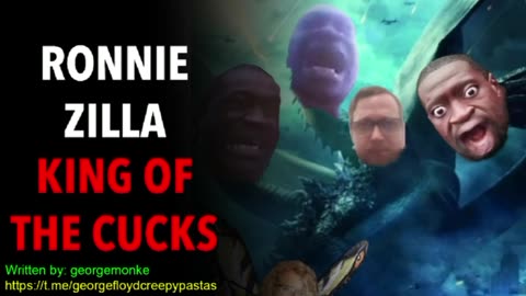 George Floyd Creepypastas: RONNIEZILLA KING OF THE CUCKS