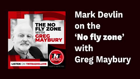 MARK DEVLIN GUESTS ON THE NO FLY ZONE WITH GREG MAYBURY, TNT RADIO, MARCH 2023