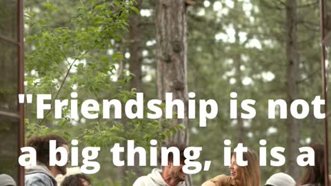 Friendship is not a big thing,it is a million small things.