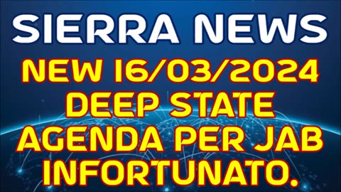 NEW 15/03/2024 SIERRA Deep State Agenda per Jab infortunato