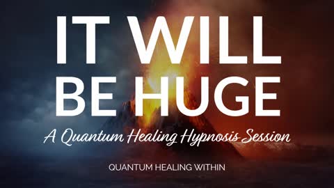 It Will Be Huge :: A Beyond Quantum Healing Hypnosis Session