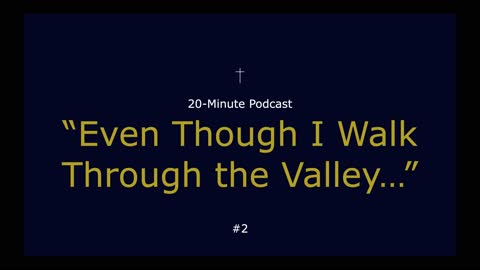 20-Minute Podcast #2 Even Though I Walk Through the Valley