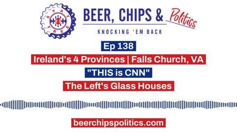 Ep 138 - Ireland's 4 Provinces | Falls Church, VA - "THIS is CNN" - The Left's Glass Houses